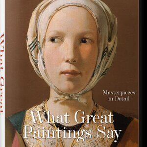 What Great Paintings Say: Masterpieces in Detail by Rose-Marie & Rainer Hagen